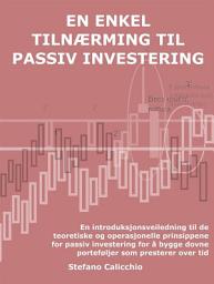 Icon image En enkel tilnærming til passiv investering: En introduksjonsveiledning til de teoretiske og operasjonelle prinsippene for passiv investering for å bygge dovne porteføljer som presterer over tid