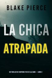 Icon image La chica atrapada (Un thriller de suspense FBI de Ella Dark – Libro 2)