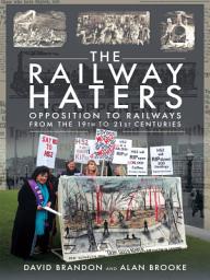 Icon image The Railway Haters: Opposition To Railways, From the 19th to 21st Centuries