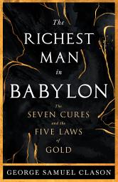 Icon image The Richest Man in Babylon - The Seven Cures & The Five Laws of Gold: A Guide to Wealth Management