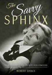 Icon image The Savvy Sphinx: How Garbo Conquered Hollywood