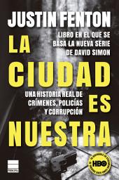 Icon image La ciudad es nuestra: Una historia real de crímenes, policías y corrupción