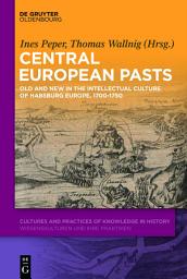 Icon image Central European Pasts: Old and New in the Intellectual Culture of Habsburg Europe, 1700–1750