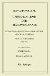 Icon image Grenzprobleme der Phänomenologie: Analysen des Unbewusstseins und der Instinkte. Metaphysik. Späte Ethik (Texte aus dem Nachlass 1908 – 1937)