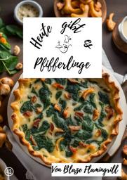 Icon image Heute gibt es - Pfifferlinge: 30 tolle Pfifferling Rezepte zum nachkochen und genießen, Ausgabe 2