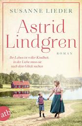 Icon image Astrid Lindgren: Ihr Leben ist voller Kindheit, in der Liebe muss sie nach dem Glück suchen, Ausgabe 7