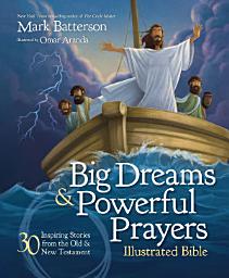 Icon image Big Dreams and Powerful Prayers Illustrated Bible: 30 Inspiring Stories from the Old and New Testament