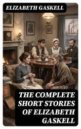 Icon image The Complete Short Stories of Elizabeth Gaskell: Enriched edition. Collection of 40+ Classic Victorian Tales, Including Round the Sofa, My Lady Ludlow, Cousin Phillis...