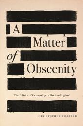 Icon image A Matter of Obscenity: The Politics of Censorship in Modern England