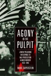 Icon image Agony in the Pulpit: Jewish Preaching in Response to Nazi Persecution and Mass Murder 1933-1945