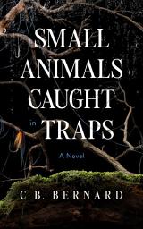 Icon image Small Animals Caught in Traps: A Novel