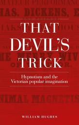 Icon image That devil's trick: Hypnotism and the Victorian popular imagination