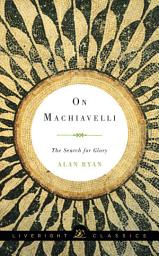 Icon image On Machiavelli: The Search for Glory