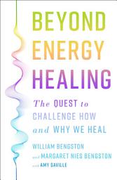 Icon image Beyond Energy Healing: The Quest to Challenge How and Why We Heal