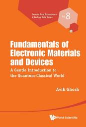 Icon image Fundamentals of Electronic Materials and Devices: A Gentle Introduction to the Quantum-Classical World