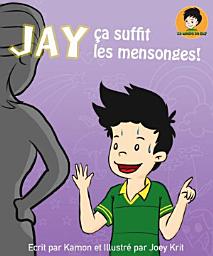 Icon image Jay, ça suffit les mensonges !: Il faut 5 mensonges pour en couvrir un