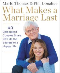 Icon image What Makes a Marriage Last: 40 Celebrated Couples Share with Us the Secrets to a Happy Life