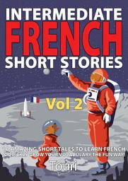 Icon image Intermediate French Short Stories: 10 Amazing Short Tales to Learn French & Quickly Grow Your Vocabulary the Fun Way!