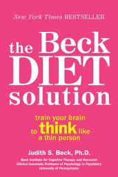 Icon image The Beck Diet Solution: Train Your Brain to Think Like a Thin Person