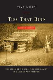 Icon image Ties That Bind: The Story of an Afro-Cherokee Family in Slavery and Freedom, Edition 2