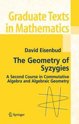 Icon image The Geometry of Syzygies: A Second Course in Algebraic Geometry and Commutative Algebra