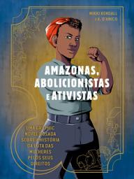Icon image Amazonas. abolicionistas e ativistas: Uma graphic novel ousada sobre a história da luta das mulheres pelos seus direitos