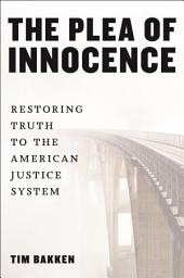 Icon image The Plea of Innocence: Restoring Truth to the American Justice System