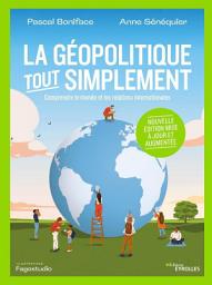 Icon image La géopolitique, tout simplement: Comprendre le monde et les relations internationales - Nouvelle édition mise à jour et augmentée