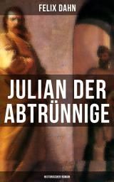 Icon image Julian der Abtrünnige: Historischer Roman: Die Jugend, Der Cäsar und Der Imperator