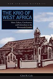Icon image The Krio of West Africa: Islam, Culture, Creolization, and Colonialism in the Nineteenth Century
