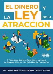 Icon image El dinero y la ley de la atracción: 7 poderosos secretos para atraer la salud, la riqueza, el amor y la felicidad de tus sueños