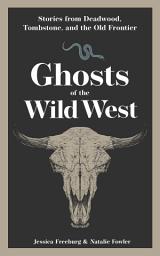 Icon image Ghosts of the Wild West: Stories from Deadwood, Tombstone, and the Old Frontier