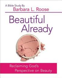 Icon image Beautiful Already - Women's Bible Study Participant Book: Reclaiming God's Perspective on Beauty