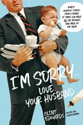 Icon image I'm Sorry...Love, Your Husband: Honest, Hilarious Stories From a Father of Three Who Made All the Mistakes (and Made up for Them)