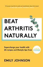 Icon image Beat Arthritis Naturally: Supercharge your health with 65 recipes and lifestyle tips from Arthritis Foodie