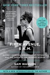 Icon image Fifth Avenue, 5 A.M.: Audrey Hepburn, Breakfast at Tiffany's, and the Dawn of the Modern Woman