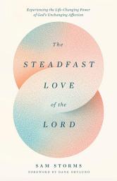 Icon image The Steadfast Love of the Lord: Experiencing the Life-Changing Power of God's Unchanging Affection