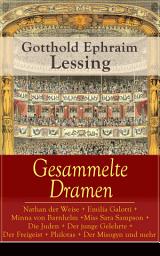 Icon image Gesammelte Dramen: Nathan der Weise + Emilia Galotti + Minna von Barnhelm + Miss Sara Sampson + Die Juden + Der junge Gelehrte + Der Freigeist + Philotas + Der Misogyn und mehr: Damon, oder die wahre Freundschaft + Die alte Jungfer + Der Schatz + Samuel Henzi + D. Faust