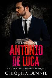 Icon image The Early Years Antonio De Luca :A Steamy Possessive, Interracial, Suspense, Dark Italian Mafia Contemporary Romance