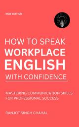 Icon image How to Speak Workplace English with Confidence: Mastering Communication Skills for Professional Success