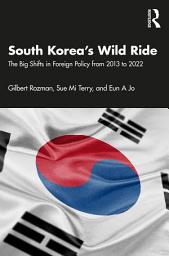 Icon image South Korea’s Wild Ride: The Big Shifts in Foreign Policy from 2013 to 2022
