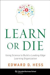 Icon image Learn or Die: Using Science to Build a Leading-Edge Learning Organization