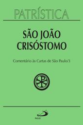 Icon image Patrística - Comentário às Cartas de São Paulo - Vol. 27/3: Homilias sobre as cartas: Primeira e Segunda de Timóteo, a Tito, aos Filipenses, aos Colossenses, Primeira e Segunda aos Tessalonicenses, a Filemon, aos Hebreus