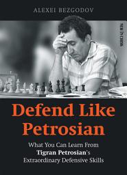 Icon image Defend Like Petrosian: What You Can Learn From Tigran Petrosian's Extraordinary Defensive Skills