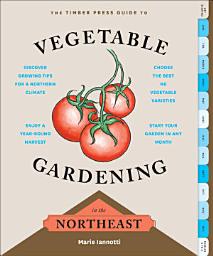 Icon image The Timber Press Guide to Vegetable Gardening in the Northeast
