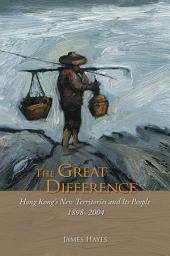 Icon image The Great Difference: Hong Kong's New Territories and Its People 1898-2004