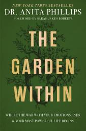 Icon image The Garden Within: Where the War with Your Emotions Ends and Your Most Powerful Life Begins