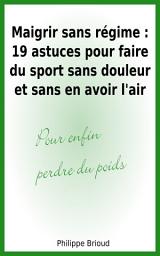 Icon image Maigrir sans régime : 19 astuces pour faire du sport sans douleur et sans en avoir l'air pour enfin perdre du poids