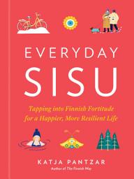 Icon image Everyday Sisu: Tapping into Finnish Fortitude for a Happier, More Resilient Life