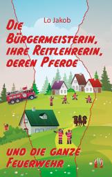 Icon image Die Bürgermeisterin, ihre Reitlehrerin, deren Pferde und die ganze Feuerwehr: 3. Teil der Serie »Die Feuerwehrfrau«